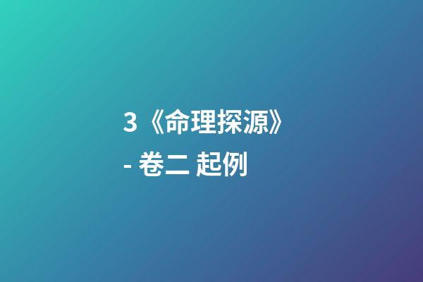 3.《命理探源》 - 卷二 起例